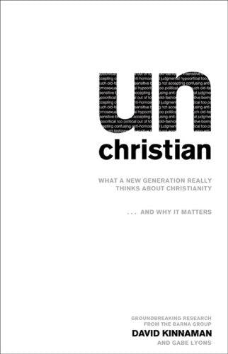Unchristian What A New Generation Really Thinks About Christianity...And Why It Matters