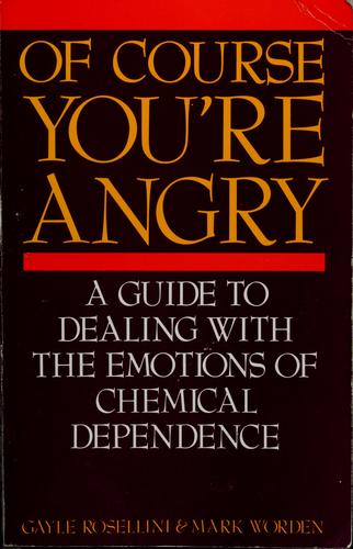 Of Course You're Angry: a guide to dealing with the emotions of chemical dependence