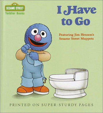 I Have To Go (Sesame Street Toddler Books): featuring Jim Henson's Sesame Street Muppets