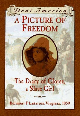 A Picture Of Freedom: The Diary Of Clotee, A Slave Girl, Belmont Plantation, Virginia 1859 (Dear America Series): the diary of Clotee, a slave girl