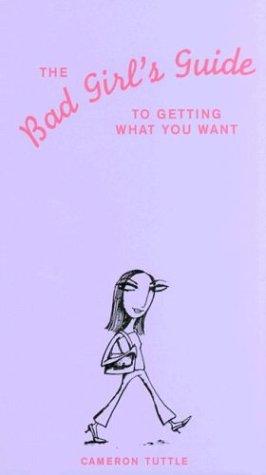 The Bad Girl's Guide To Getting What You Want