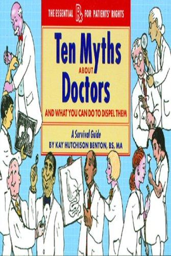 Ten Myths About Doctors: And What You Can Do To Dispel Them, A Survival Guide