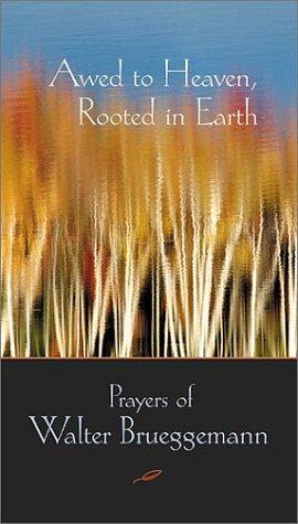 Awed To Heaven, Rooted In Earth: Prayers Of Walter Brueggemann: prayers of Walter Brueggemann