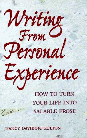 Writing From Personal Experience: How To Turn Your Life Into Salable Prose