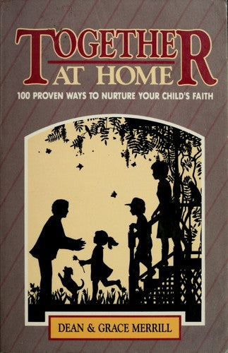 Together At Home: 100 proven ways to nurture your child's faith
