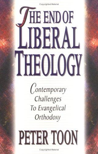 The End Of Liberal Theology: Contemporary Challenges To Evangelical Orthodoxy