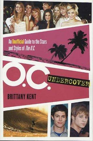 O.C. Undercover: An Unofficial Guide To The Stars And Styles Of The O.C.