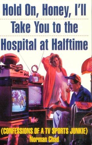 Hold On, Honey, I'll Take You To The Hospital At Halftime: Confessions Of A Tv Sports Junkie