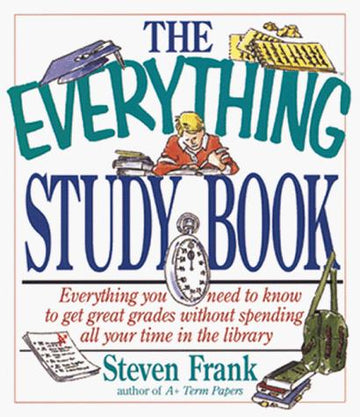 The Everything Study Book; Everything You Need To Know To Get Great Grades Without Spending All Your Time In The Library: everything you need to know to get great grades without spending all your time in the library