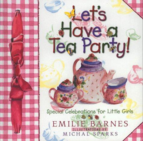 Let's Have A Tea Party!: Special Celebrations For Little Girls