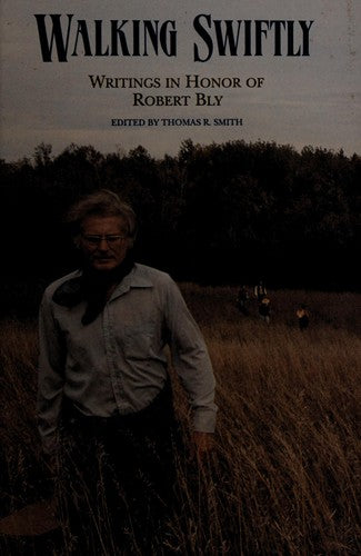 Walking Swiftly: writings in honor of Robert Bly