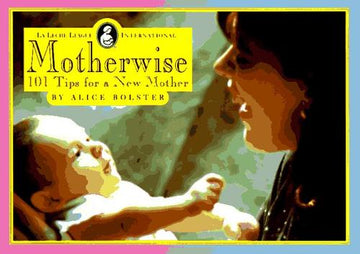 Motherwise!: 101 Tips For A New Mother