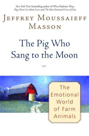 The Pig Who Sang To The Moon: The Emotional World Of Farm Animals: the emotional world of farm animals