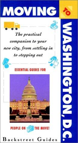 Moving To Washington, D.C.: The Practical Companion To Your New City, From Stepping In To Stepping Out
