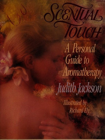 Scentual Touch: A Personal Guide To Aromatherapy: a personal guide to aromatherapy