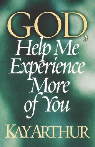 God, Help Me Experience More Of You (Arthur, Kay)