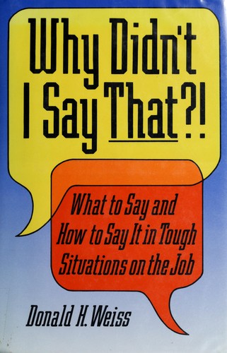 Why Didn't I Say That?!: what to say and how to say it in tough situations on the job