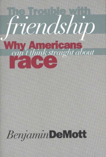 The Trouble With Friendship: why Americans can't think straight about race