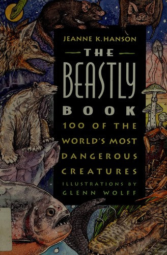 The Beastly Book: 100 Of The Worlds Most Dangerous Creatures: 100 of the world's most dangerous creatures