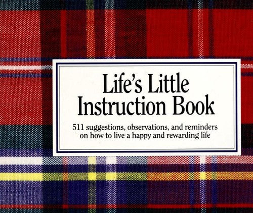 Life's Little Instruction Book: 511 Suggestions, Observations, and Reminders on how to Live a Happy and Rewarding Life