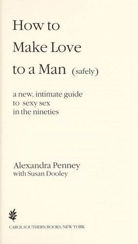 How To Make Love To A Man (Safely): A New, Intimate Guide To Sexy Sex In The Nineties (Safely : A New, Intimate Guide To Sexy Sex In The Nineties)