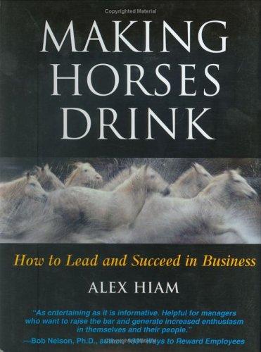Making Horses Drink: How To Lead & Succeed In Business: how to lead and succeed in business