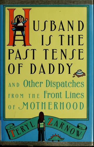 Husband Is The Past Tense Of Daddy: And Other Dispatches From The Front Lines Of Motherhood: and other dispatches from the front lines of motherhood
