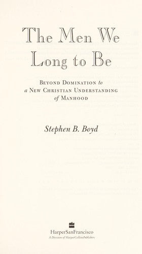 The Men We Long To Be: Beyond Domination To A New Christian Understanding Of Manhood