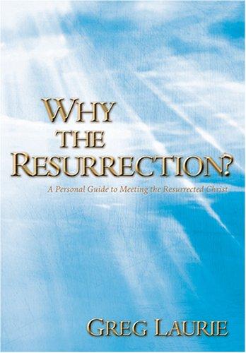Why The Resurrection? A Personal Guide To Meeting The Resurrected Christ