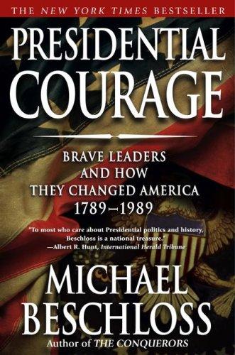 Presidential Courage: Brave Leaders And How They Changed America 1789-1989