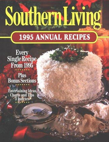 Southern Living 1995 (Annual Recipes Cookbook): (Every Single Recipe From 1995...Plus Bonus Sections...Entertaining Ideas, Charts,Tips, & 3 Indexes...)