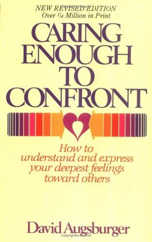 Caring Enough To Confront:how To Understand And Express Your Deepest Feelings Toward Others