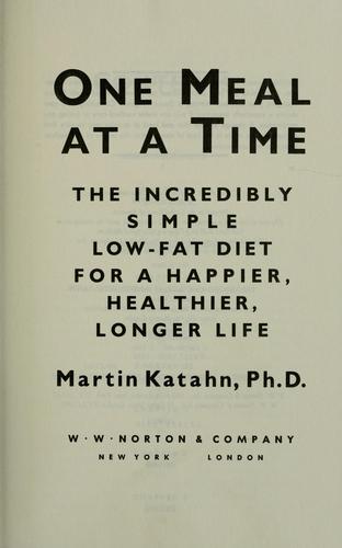 One Meal At A Time: The Incredibly Simple Low-Fat Diet For A Happier, Healthier, Longer Life: the incredibly simple low-fat diet for a happier, healthier, longer life