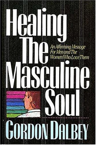 Healing The Masculine Soul: an affirming message for men and the women who love them