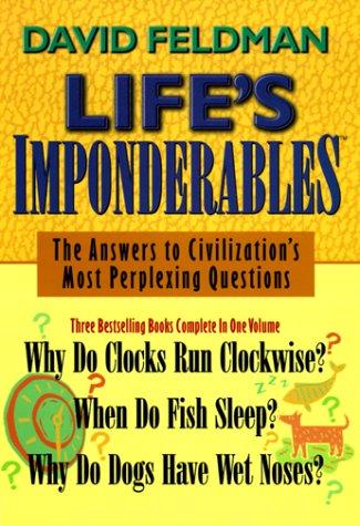 Life's Imponderables: The Answers To Civilization's Most Perplexing Questions : Why Do Clocks Run Clockwise? When Do Fish Sleep? Why Do Dogs Have Wet Noses?: the answers to civilization's most perplexing questions