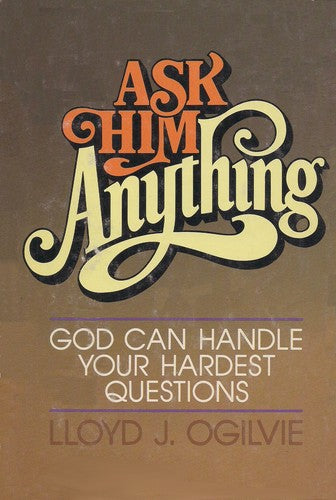 Ask Him Anything: God Can Handle Your Hardest Questions: God can handle your hardest questions