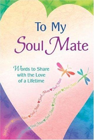 To My Soul Mate: words to share with the love of a lifetime