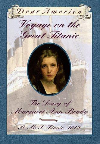 Voyage On The Great Titanic: The Diary Of Margaret Ann Brady, R.M.S. Titanic 1912 (Dear America Series): the diary of Margaret Ann Brady, R.M.S. Titanic, 1912