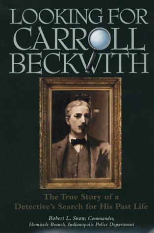 Looking For Carroll Beckwith: The True Story Of A Detective's Search For His Past Life: the true story of a detective's search for his past life