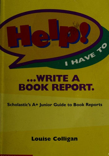Help! I Have To Write A Book Report. (Scholastic's A+ Junior Guide To Book Reports)