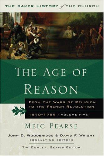 The Age Of Reason: From The Wars Of Religion To The French Revolution, 1570-1789 (Baker History Of The Church)