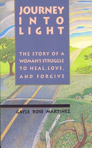 Journey Into Light: The Story Of A Woman's Struggle To Heal, Love, And Forgive: the story of a woman's struggle to heal, love, and forgive