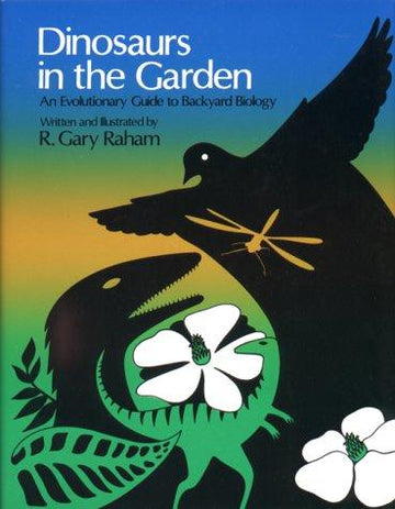 Dinosaurs In The Garden: an evolutionary guide to backyard biology