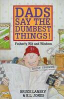 Dads Say The Dumbest Things!: a collection of fatherly wit and wisdom