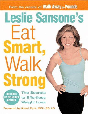 Leslie Sansone's Eat Smart, Walk Strong: The Secrets To Effortless Weight Loss: The Secrets to Effortless Weight Loss