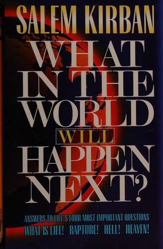 What in the World Will Happen Next?: Answers to Life's Four Most Important Questions: What is Life! Rapture! Hell! Heaven!