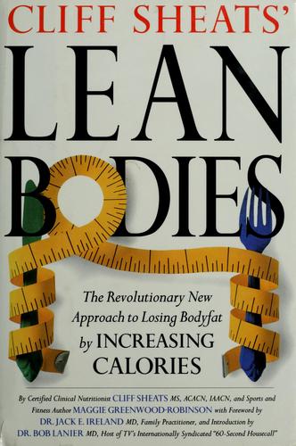 Cliff Sheats' Lean Bodies: The Revolutionary New Approach To Losing Bodyfat By Increasing Calories