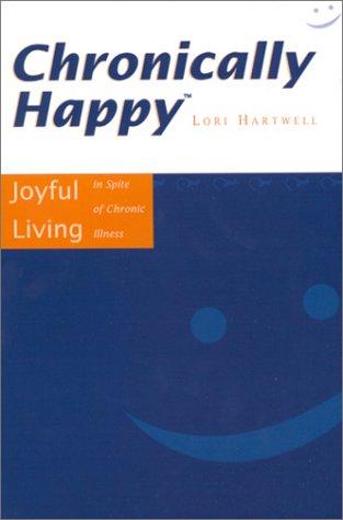 Chronically Happy:  Joyful Living In Spite Of Chronic Illness
