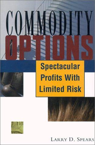 Commodity Options : Spectacular Profits With Limited Risk
