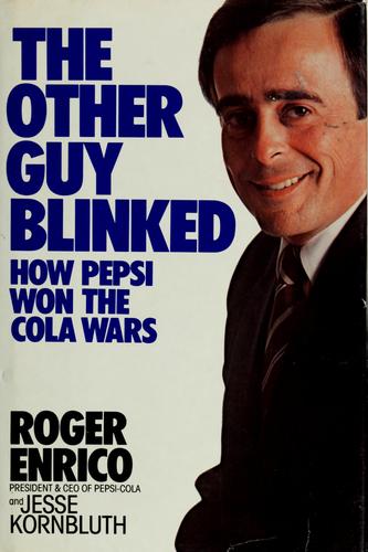 The Other Guy Blinked: How Pepsi Won The Cola Wars